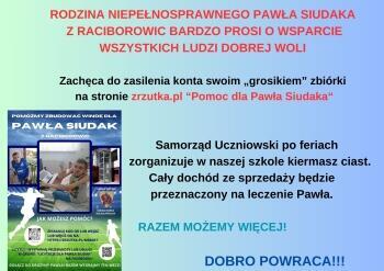 Rodzina niepełnosprawnego Pawła Siudaka z Raciborowic bardzo prosi o wsparcie wszystkich Ludzi Dobrej Woli. Zachęca do zasilenia konta swoim „grosikiem” zbiórki na stronie zrzutka.pl Samorząd Uczn