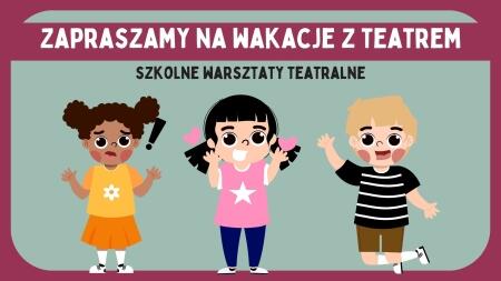 ZAPRASZAMY NA LETNIE WARSZTATY TEATRALNE