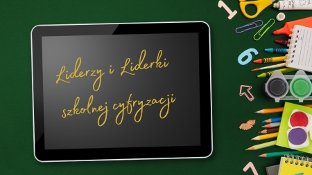  „Liderzy i liderki szkolnej edukacji cyfrowej”