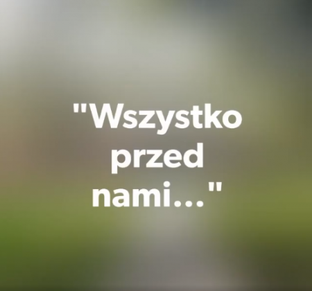 WSZYSTKO PRZED NAMI...